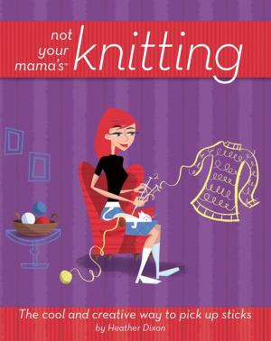 Cover of the book Not Your Mama's Knitting by Jack Challem, Rosemarie Gionta Alfieri, M.A.