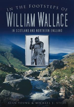 Cover of the book In the Footsteps of William Wallace by Michael Johnson, Graham Potts