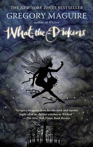 Cover of What-the-Dickens by Gregory Maguire, Candlewick Press