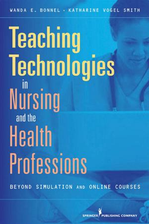 Cover of the book Teaching Technologies in Nursing & the Health Professions by Jordan Zarren, MSW, DAHB, Bruce Eimer, PhD, ABPP
