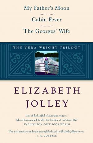 Cover of the book The Vera Wright Trilogy: My Father's Moon / Cabin Fever / The Georges' Wife by Elizabeth Jolley