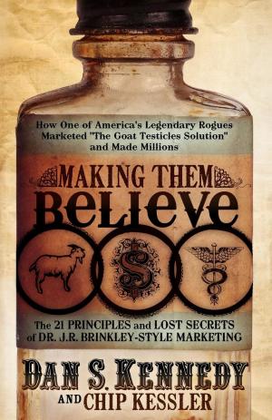 Cover of the book Making Them Believe: How One of America's Legendary Rogues Marketed "The Goat Testicles Solution" and Made Millions by Jeff Walker