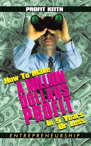 Cover of the book How to Make a Million Dollars Profit in 5 Years or Less by Dr. David S. Igneri, Maria Hansson
