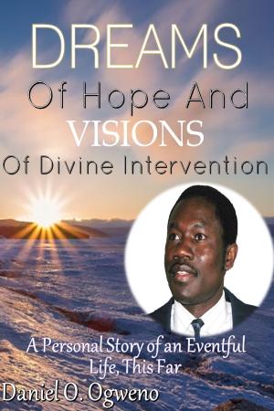 Cover of Dreams of Hope and Visions of Divine Intervention: A Personal Story of an Eventful Life, This Far