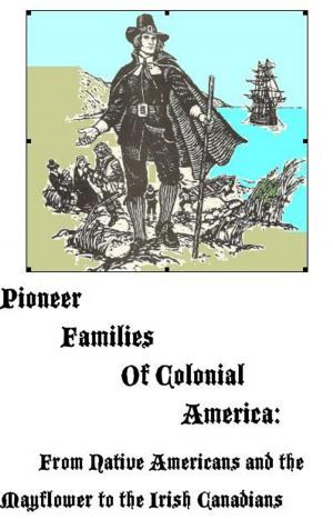 Book cover of Pioneer Families of Colonial America: From Native Americans and the Mayflower to the Irish Canadians