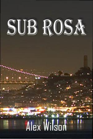 Cover of the book Sub Rosa by Alex Wilson