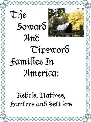 Book cover of The Soward and Tipsword Families in America: Rebels, Natives, Hunters and Settlers