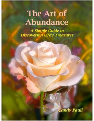 Cover of the book The Art of Abundance: A Simple Guide to Discovering Life's Treasures by Kharye Pope