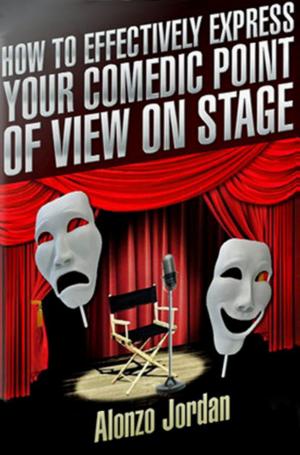Cover of the book How To Effectively Express Your Comedic Point Of View On Stage by K. J. Ester