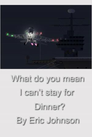 Cover of What do you mean I can't stay for Dinner?