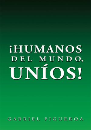 Cover of the book ¡Humanos Del Mundo, Uníos! by Dr. Juvenna M. Chang