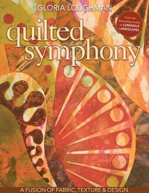 Cover of the book Quilted Symphony--A Fusion of Fabric, Texture & Design by Betsy La Honta, Gailen Runge
