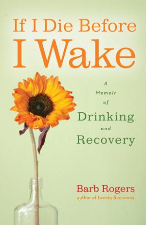 Cover of the book If I Die Before I Wake: A Memoir of Drinking and Recovery by Erin Barrett, Jack Mingo