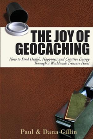 Cover of the book The Joy of Geocaching by James Rodgers