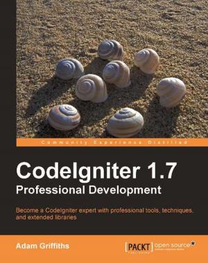 Cover of the book CodeIgniter 1.7 Professional Development by Alistair McDonald, Carl Taylor, David Rusenko, Ian Haycox, Magnus Back, Patrick Ben Koetter, Ralf Hildebrandt
