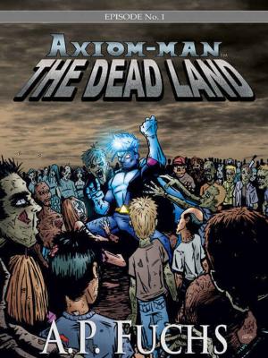 Cover of the book Axiom-man: The Dead Land: A Superhero/Zombie Thriller (The Axiom-man Saga, Episode No. 1) by Chris Welsh