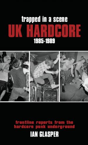 Cover of the book Trapped in a Scene: UK Hardcore 1985-1989 by Jake Brown