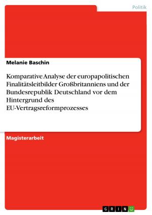 Cover of the book Komparative Analyse der europapolitischen Finalitätsleitbilder Großbritanniens und der Bundesrepublik Deutschland vor dem Hintergrund des EU-Vertragsreformprozesses by Stella Asch