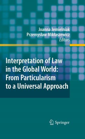 Cover of the book Interpretation of Law in the Global World: From Particularism to a Universal Approach by Xiangzheng Deng, Yi Wang, Feng Wu, Tao Zhang, Zhihui Li