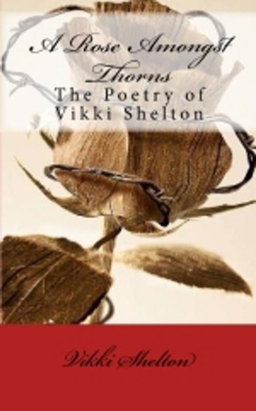 Cover of the book A Rose Amongst Thorns by Vikki Shelton, Chelsea Falin, Createspace