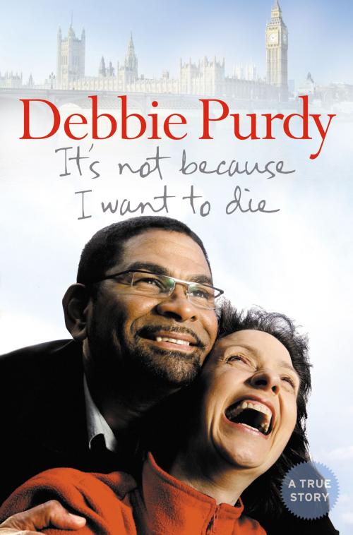 Cover of the book It’s Not Because I Want to Die by Debbie Purdy, HarperCollins Publishers