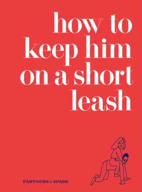 Cover of the book How to Keep Him on a Short Leash by Jessica Rubin, Lindsey Musante, Partners & Spade, Dey Street Books