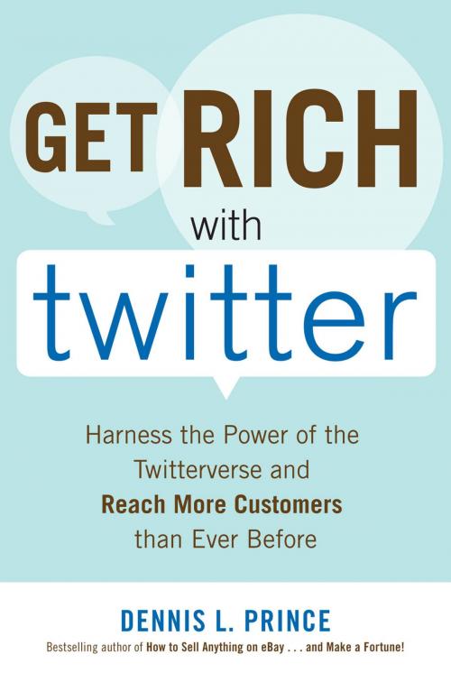 Cover of the book Get Rich with Twitter: Harness the Power of the Twitterverse and Reach More Customers than Ever Before by Dennis L. Prince, McGraw-Hill Education