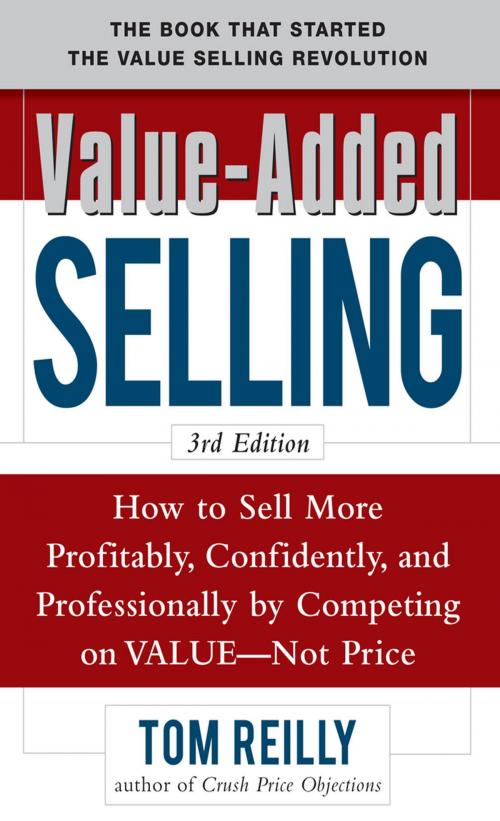 Cover of the book Value-Added Selling: How to Sell More Profitably, Confidently, and Professionally by Competing on Value, Not Price 3/e by Tom Reilly, McGraw-Hill Education