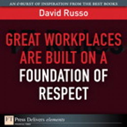 Cover of the book Great Workplaces Are Built on a Foundation of Respect by David Russo, Pearson Education