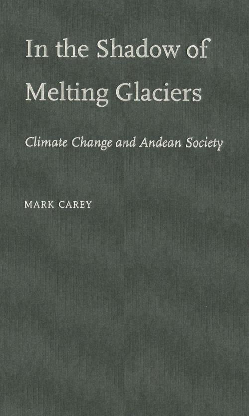 Cover of the book In the Shadow of Melting Glaciers by Mark Carey, Oxford University Press