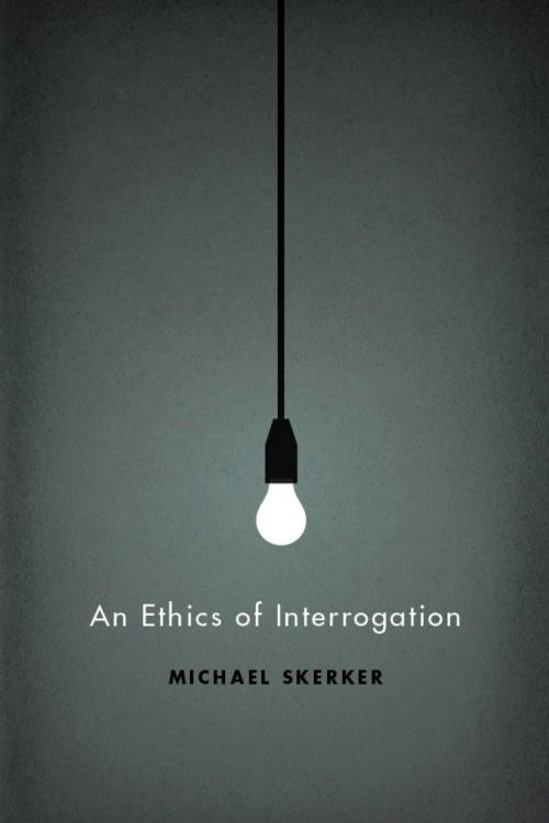 Cover of the book An Ethics of Interrogation by Michael Skerker, University of Chicago Press