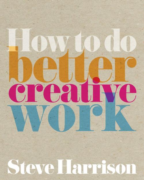 Cover of the book How to do better creative work by Steve Harrison, Pearson Education Limited