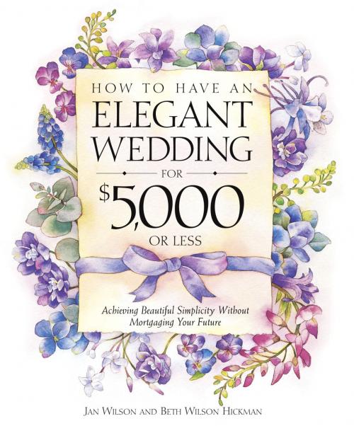 Cover of the book How to Have an Elegant Wedding for $5,000 or Less by Jan Wilson, Beth Wilson Hickman, Crown/Archetype