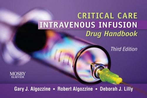 Cover of the book Critical Care Intravenous Infusion Drug Handbook by Gary J. Algozzine, Deborah J. Lilly, Robert Algozzine, Elsevier Health Sciences