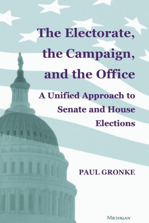 Cover of the book The Electorate, the Campaign, and the Office by Paul Gronke, University of Michigan Press