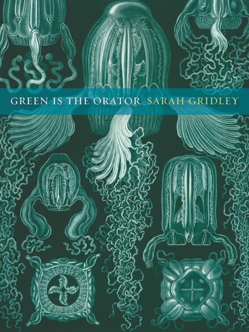 Cover of the book Green is the Orator by Sarah Gridley, University of California Press