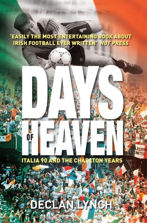 Cover of the book Days of Heaven: Italia '90 and the Charlton Years by Declan Lynch, Gill Books