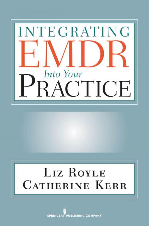Cover of the book Integrating EMDR Into Your Practice by Liz Royle, MA, MBACP, Catherine Kerr, BSc(Hons), MBACP, Springer Publishing Company