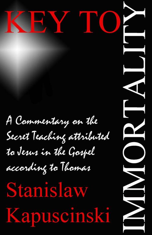Cover of the book Key To Immortality: Commentary on Gospel of Thomas by Stanislaw Kapuscinski (aka Stan I.S. Law), stan@stanlaw.ca