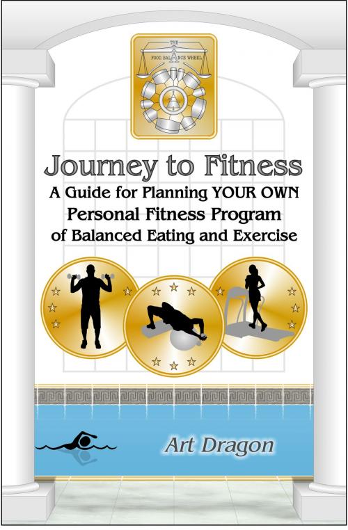 Cover of the book Journey to Fitness: A Guide for Planning Your Own Personal Fitness Program of Balanced Eating and Exercise by Art Dragon, Art Dragon