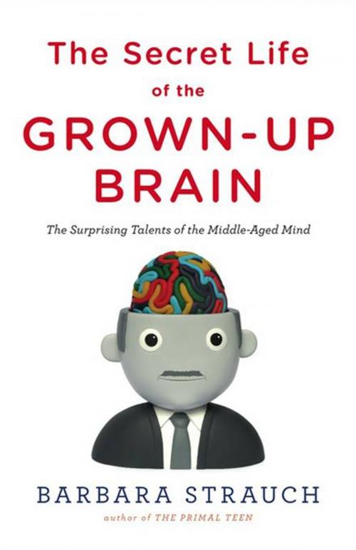 Cover of the book The Secret Life of the Grown-up Brain by Barbara Strauch, Penguin Publishing Group