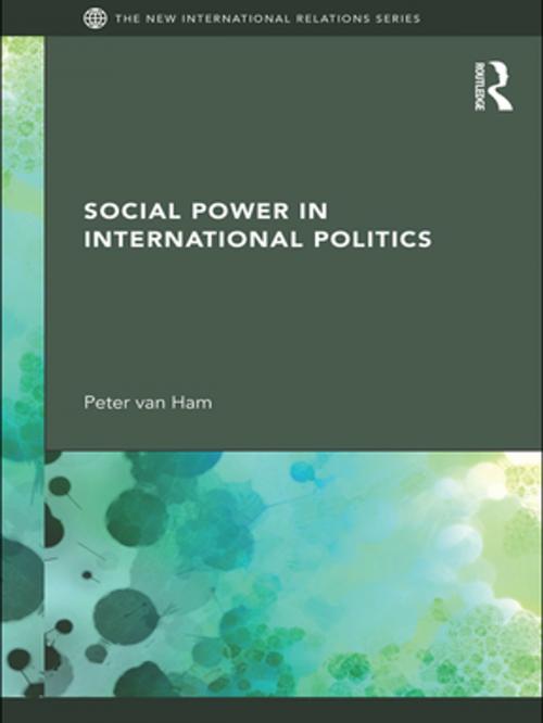 Cover of the book Social Power in International Politics by Peter van Ham, Taylor and Francis