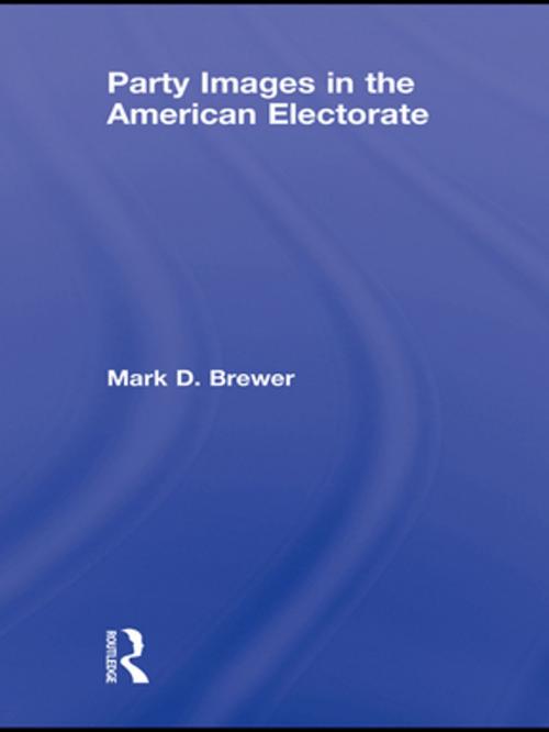 Cover of the book Party Images in the American Electorate by Mark D. Brewer, Taylor and Francis