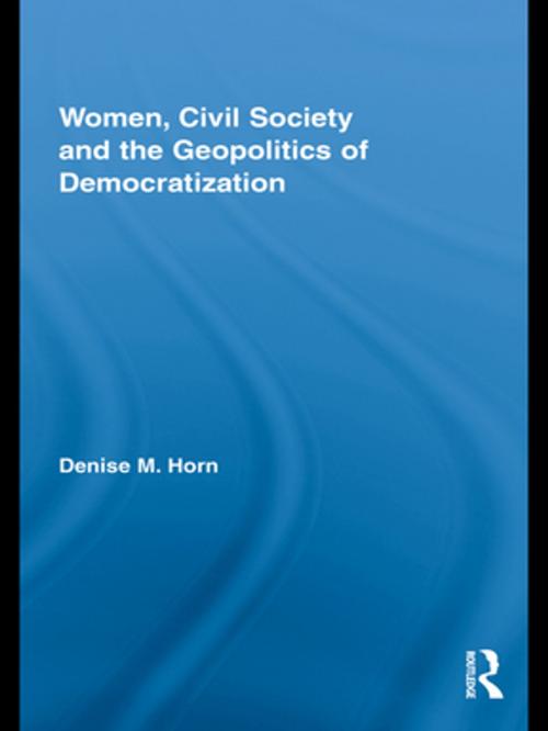 Cover of the book Women, Civil Society and the Geopolitics of Democratization by Denise M. Horn, Taylor and Francis