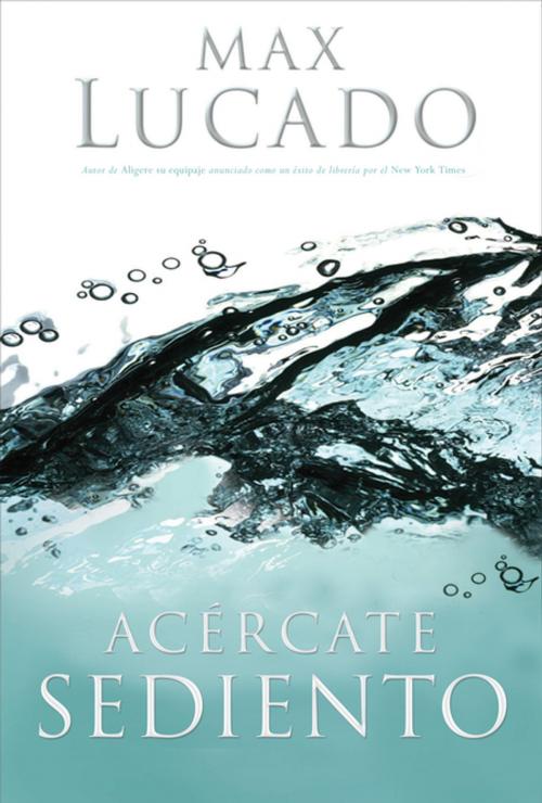 Cover of the book Acércate sediento by Max Lucado, Grupo Nelson