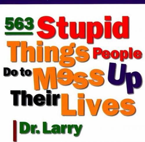 Cover of the book 563 Stupid Things Stupid People Do to Mess Up Their Lives by Dr. Larry Samuel, St. Martin's Press