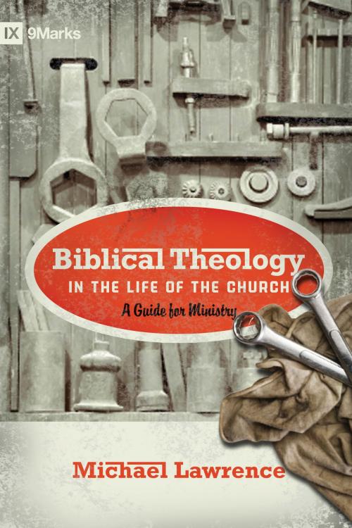 Cover of the book Biblical Theology in the Life of the Church (Foreword by Thomas R. Schreiner): A Guide for Ministry by Michael Lawrence, Crossway