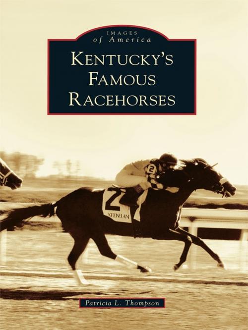 Cover of the book Kentucky's Famous Racehorses by Patricia L. Thompson, Arcadia Publishing Inc.