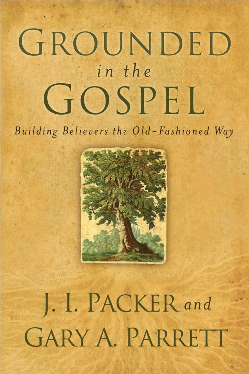 Cover of the book Grounded in the Gospel by J. I. Packer, Gary A. Parrett, Baker Publishing Group