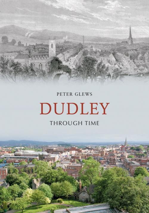 Cover of the book Dudley Through Time by Peter Glews, Amberley Publishing